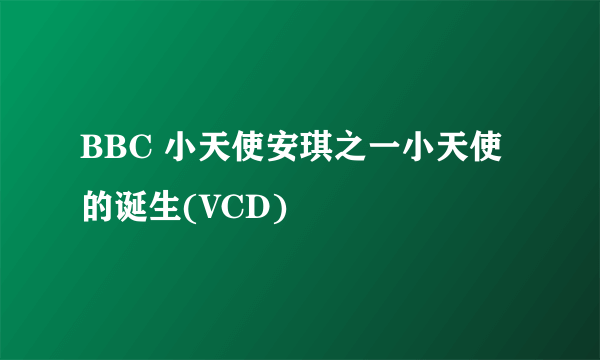 BBC 小天使安琪之一小天使的诞生(VCD)
