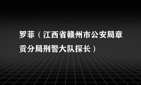 罗菲（江西省赣州市公安局章贡分局刑警大队探长）