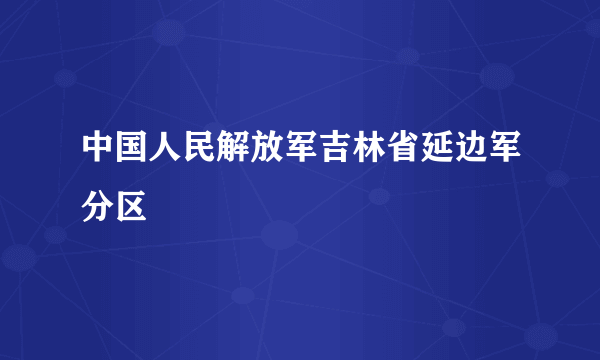中国人民解放军吉林省延边军分区