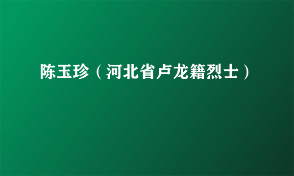 陈玉珍（河北省卢龙籍烈士）