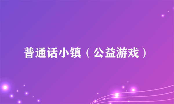 普通话小镇（公益游戏）