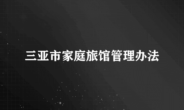 三亚市家庭旅馆管理办法