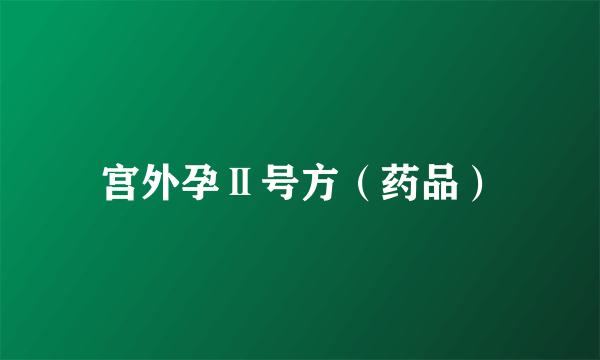 宫外孕Ⅱ号方（药品）