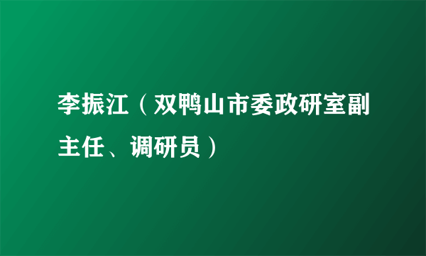 李振江（双鸭山市委政研室副主任、调研员）