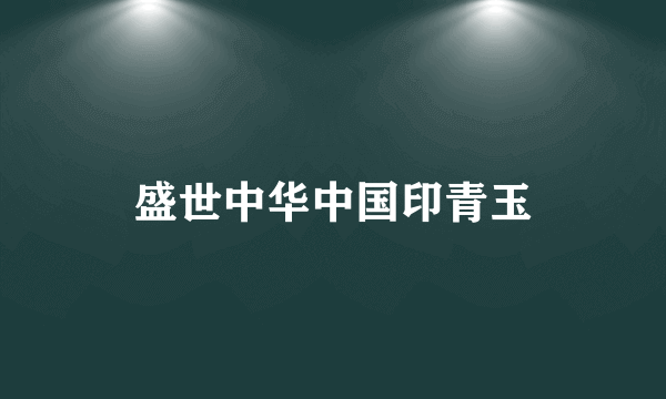 盛世中华中国印青玉