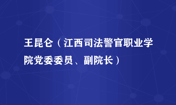 王昆仑（江西司法警官职业学院党委委员、副院长）