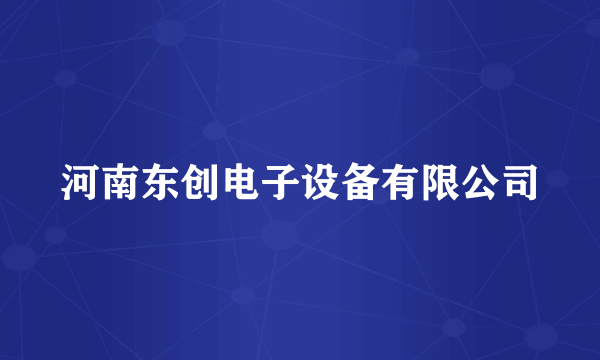 河南东创电子设备有限公司