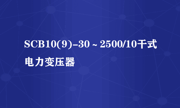 SCB10(9)-30～2500/10干式电力变压器