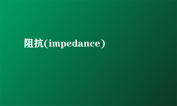 阻抗(impedance)