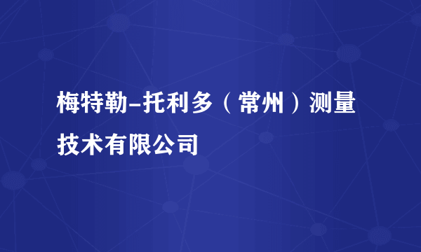 梅特勒-托利多（常州）测量技术有限公司