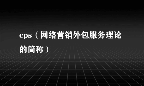 cps（网络营销外包服务理论的简称）