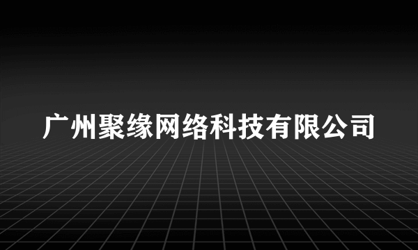 广州聚缘网络科技有限公司