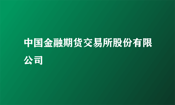 中国金融期货交易所股份有限公司