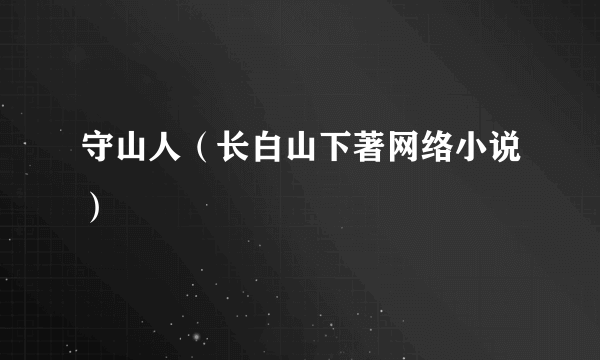 守山人（长白山下著网络小说）
