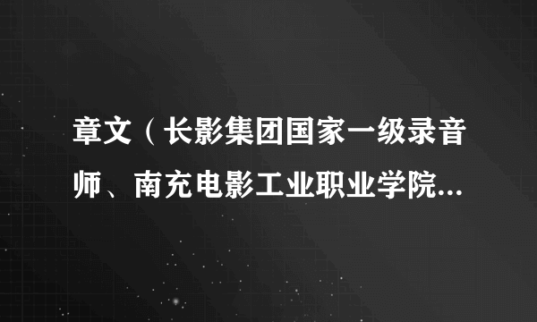 章文（长影集团国家一级录音师、南充电影工业职业学院特聘教授、录音系主任）