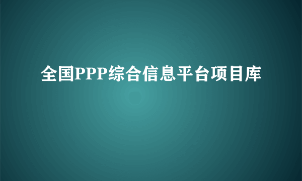 全国PPP综合信息平台项目库
