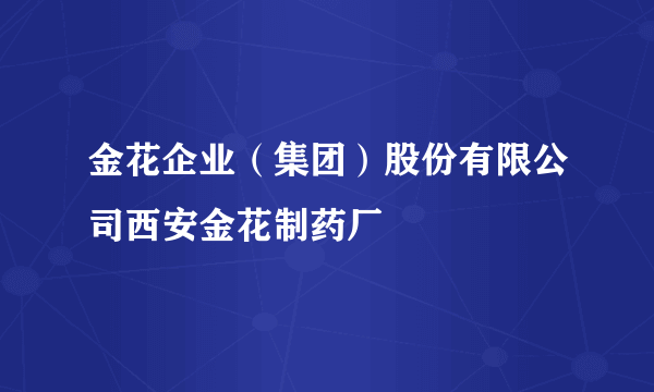 金花企业（集团）股份有限公司西安金花制药厂