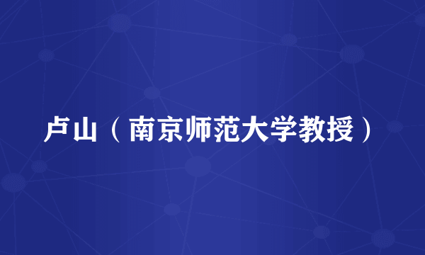 卢山（南京师范大学教授）