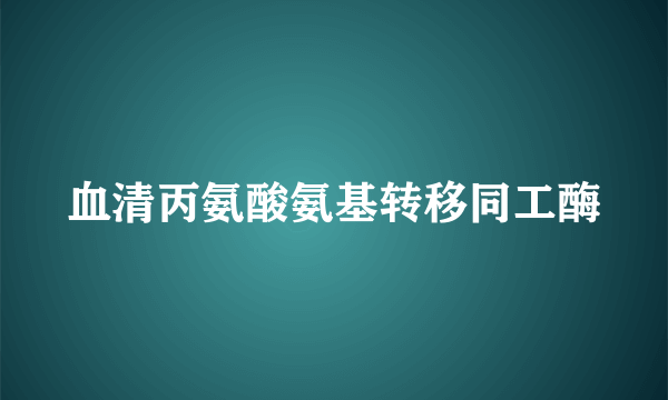 血清丙氨酸氨基转移同工酶