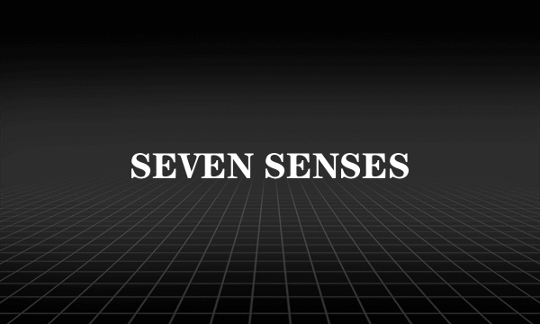 SEVEN SENSES