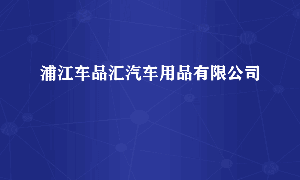 浦江车品汇汽车用品有限公司