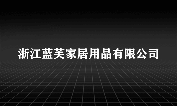 浙江蓝芙家居用品有限公司