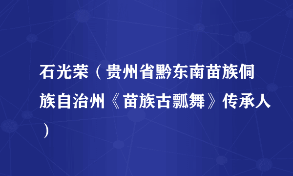 石光荣（贵州省黔东南苗族侗族自治州《苗族古瓢舞》传承人）