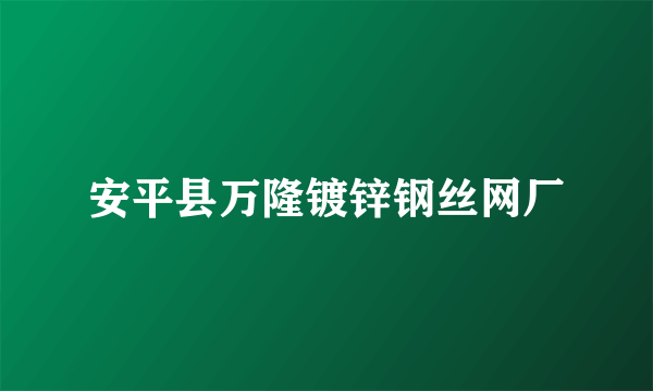 安平县万隆镀锌钢丝网厂