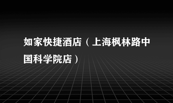 如家快捷酒店（上海枫林路中国科学院店）