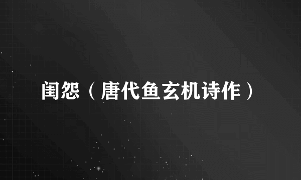 闺怨（唐代鱼玄机诗作）
