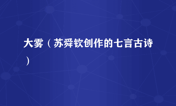 大雾（苏舜钦创作的七言古诗）