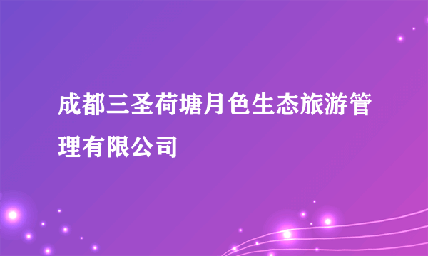 成都三圣荷塘月色生态旅游管理有限公司