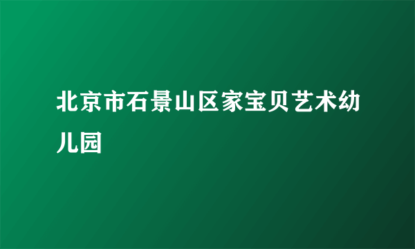 北京市石景山区家宝贝艺术幼儿园
