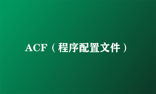 ACF（程序配置文件）