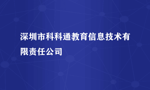 深圳市科科通教育信息技术有限责任公司