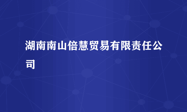 湖南南山倍慧贸易有限责任公司