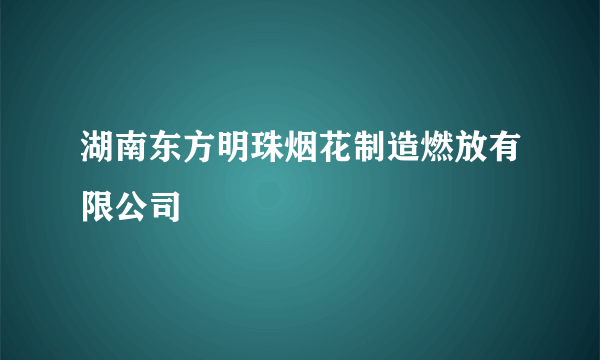 湖南东方明珠烟花制造燃放有限公司