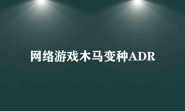 网络游戏木马变种ADR