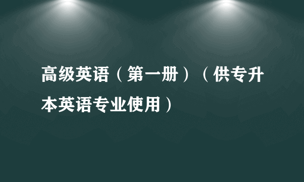 高级英语（第一册）（供专升本英语专业使用）