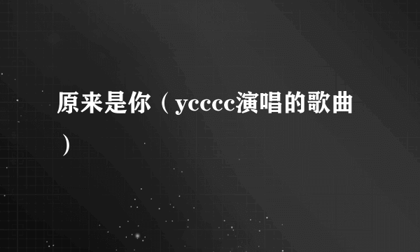 原来是你（ycccc演唱的歌曲）