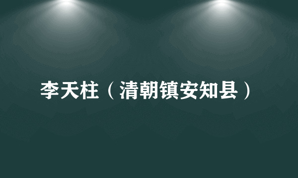 李天柱（清朝镇安知县）