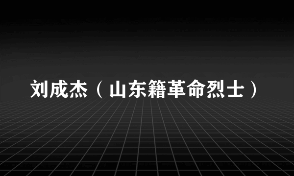 刘成杰（山东籍革命烈士）