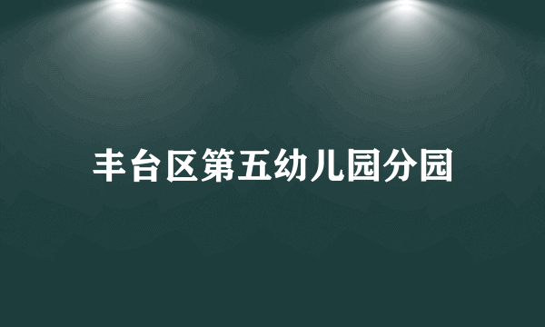 丰台区第五幼儿园分园