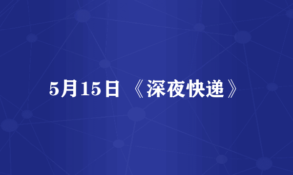5月15日 《深夜快递》