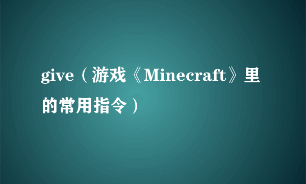 give（游戏《Minecraft》里的常用指令）