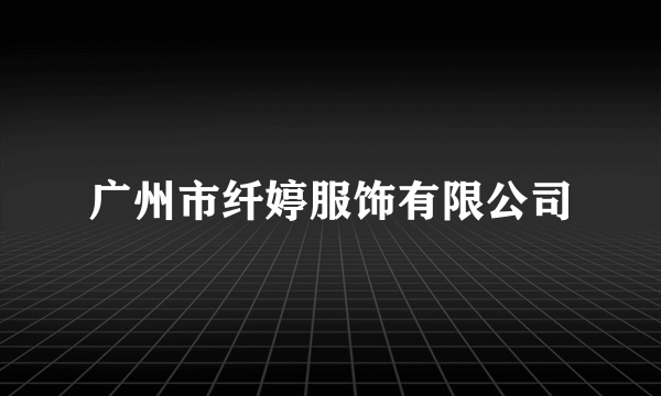 广州市纤婷服饰有限公司