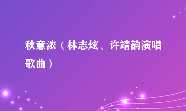 秋意浓（林志炫、许靖韵演唱歌曲）