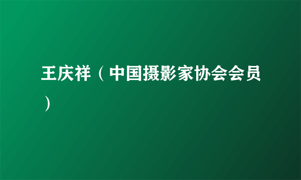 王庆祥（中国摄影家协会会员）
