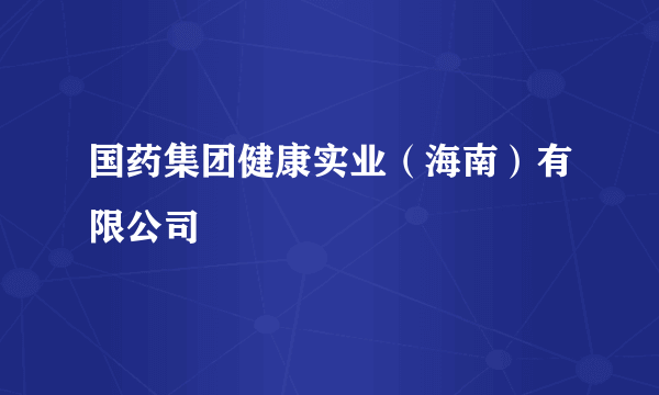 国药集团健康实业（海南）有限公司