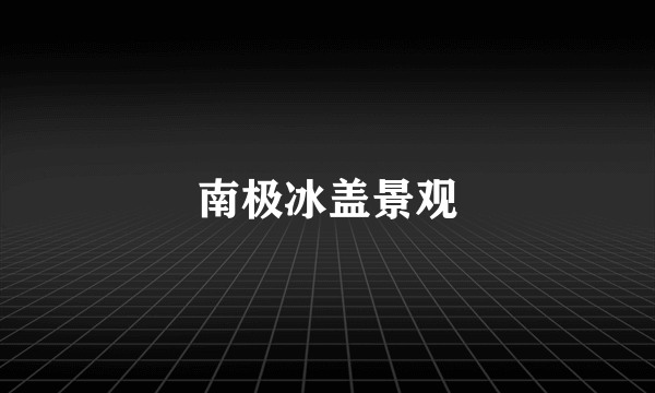 南极冰盖景观